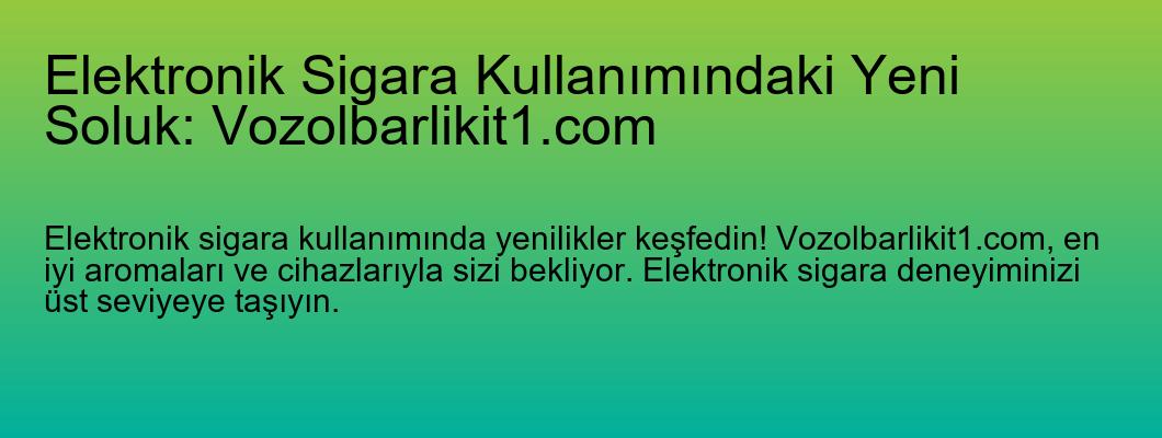 Elektronik Sigara Kullanımındaki Yeni Soluk: Vozolbarlikit1.com