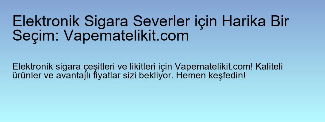 Elektronik Sigara Severler için Harika Bir Seçim: Vapematelikit.com